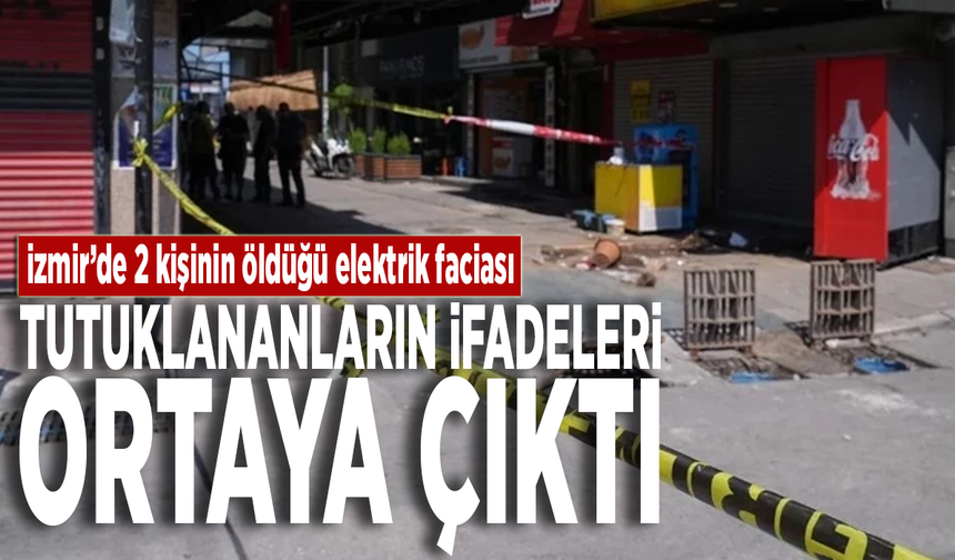 İzmir’de 2 kişinin öldüğü elektrik faciası: Tutuklananların ifadeleri ortaya çıktı