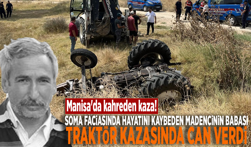 Manisa'da kahreden kaza: Soma faciasında hayatını kaybeden madencinin babası, traktör kazasında can verdi