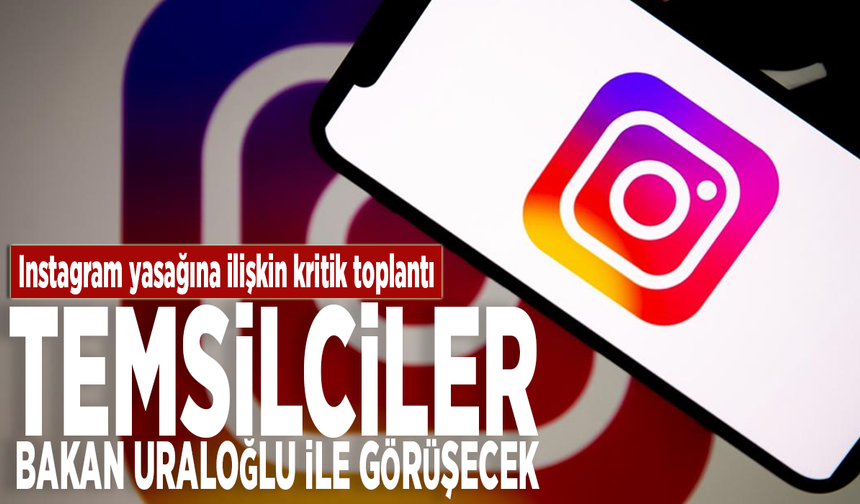 Instagram yasağına ilişkin kritik toplantı: Temsilciler, Bakan Uraloğlu ile görüşecek