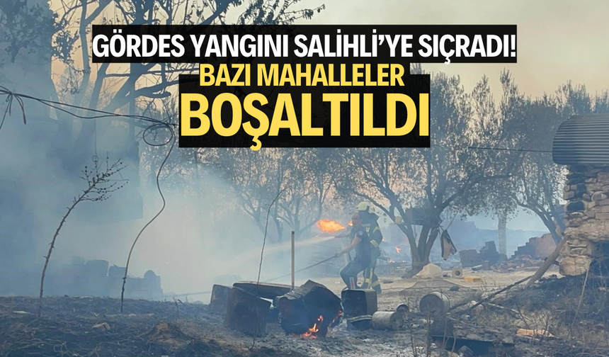 Gördes yangını Salihli’ye sıçradı! Bazı mahalleler boşaltıldı