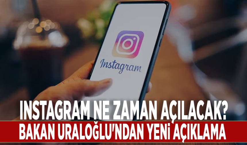 Instagram ne zaman açılacak?  Bakan Uraloğlu'ndan yeni açıklama