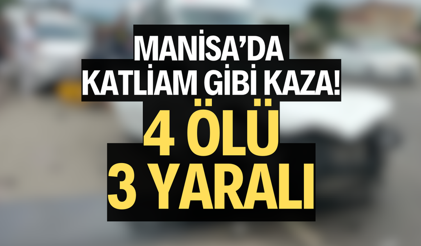 Manisa’da katliam gibi kaza! 4 ölü