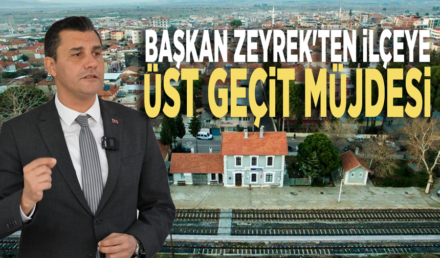 Başkan Zeyrek'ten ilçeye üst geçit müjdesi