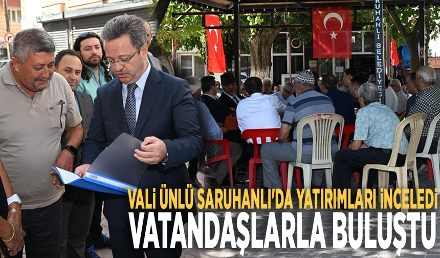 Vali Ünlü Saruhanlı'da yatırımları inceledi, vatandaşlarla buluştu