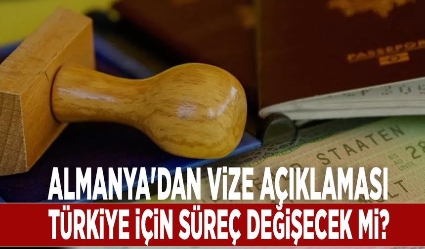 Almanya'dan vize açıklaması: Türkiye için süreç değişecek mi?