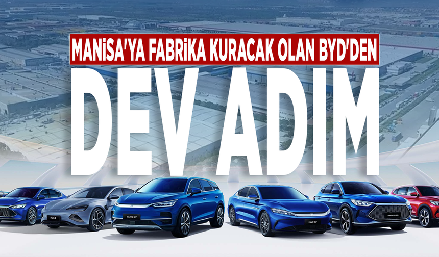 Manisa'ya fabrika kuracak olan BYD'den dev adım