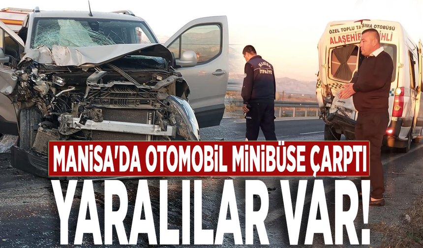 Manisa'da otomobil minibüse çarptı: Yaralılar var!