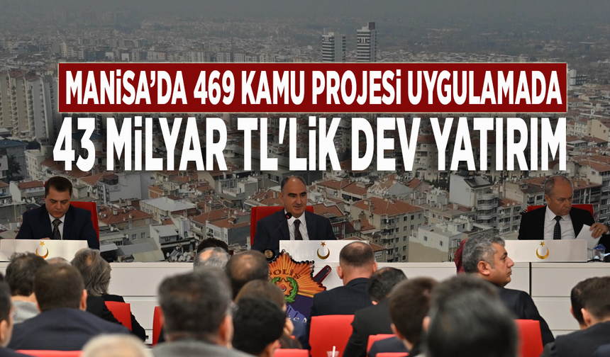 Manisa’da 469 kamu projesi uygulamada: 43 milyar TL'lik dev yatırım