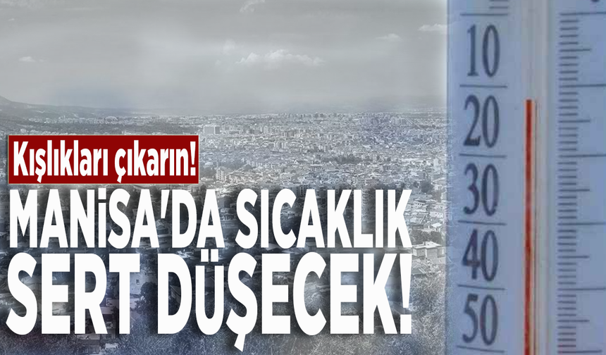 Kışlıkları çıkarın! Manisa'da sıcaklık sert düşecek