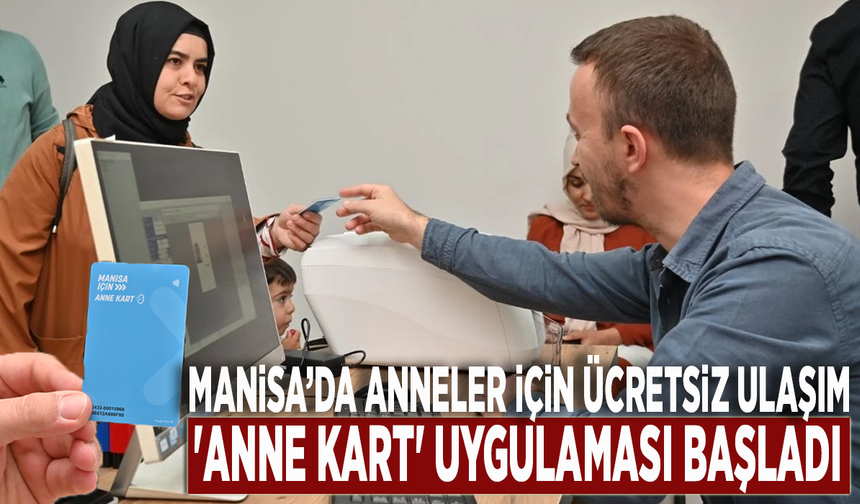 Manisa’da anneler için ücretsiz ulaşım: 'Anne Kart' uygulaması başladı