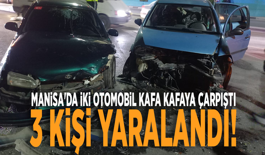 Manisa'da iki otomobil kafa kafaya çarpıştı: 3 kişi yaralandı!