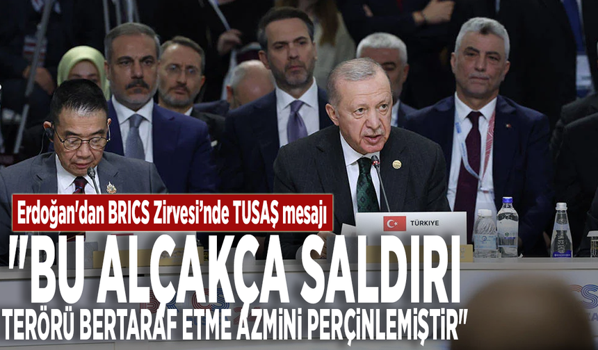 Erdoğan'dan BRICS Zirvesi’nde TUSAŞ mesajı: "Bu alçakça saldırı terörü bertaraf etme azmini perçinlemiştir"