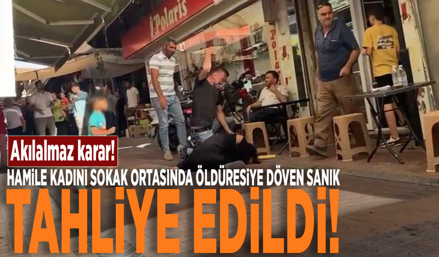 Akılalmaz karar: Hamile kadını sokak ortasında öldüresiye döven sanık tahliye edildi!