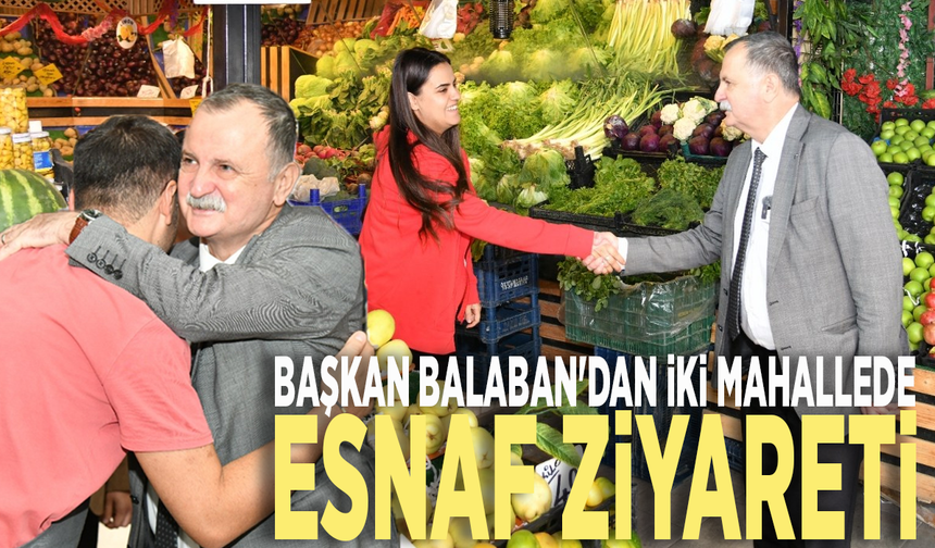 Başkan Balaban'dan iki mahallede esnaf ziyareti