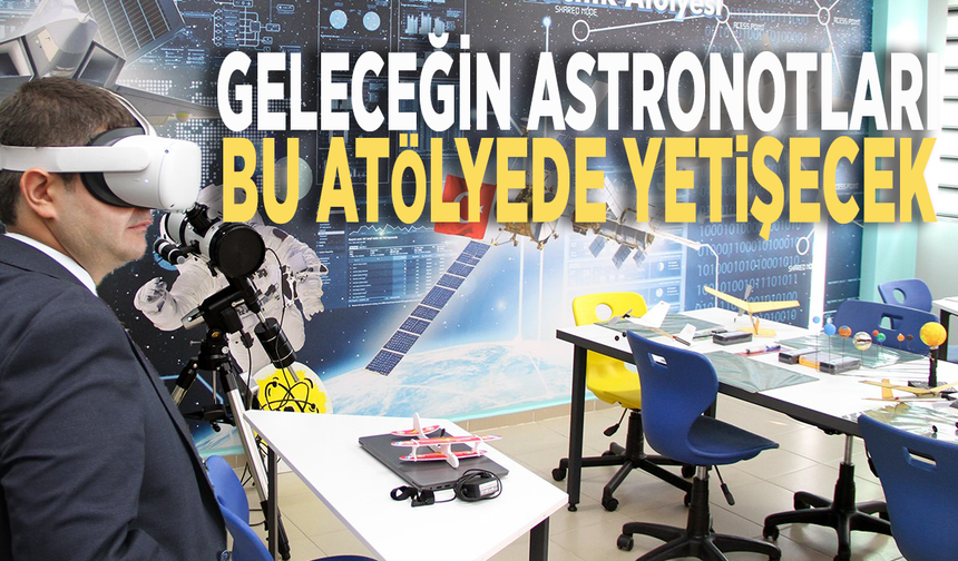 Geleceğin astronotları bu atölyede yetişecek