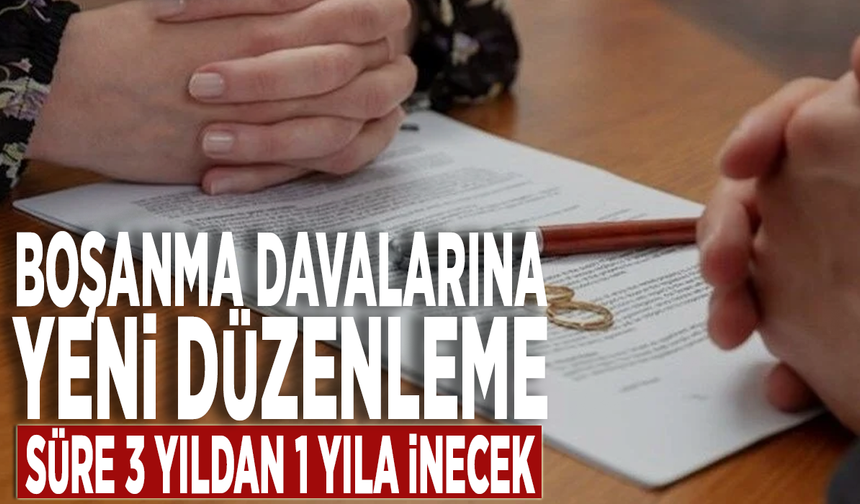 Boşanma davalarına yeni düzenleme: Süre 3 yıldan 1 yıla inecek