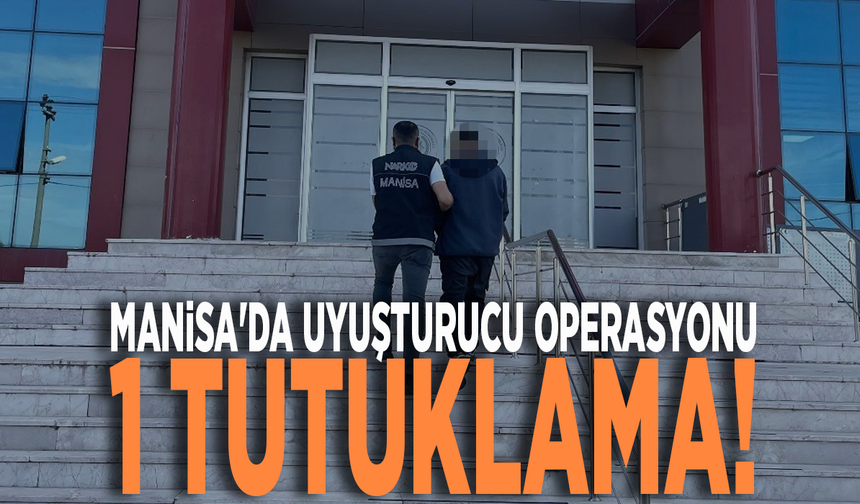 Manisa'da uyuşturucu operasyonu: 1 tutuklama!