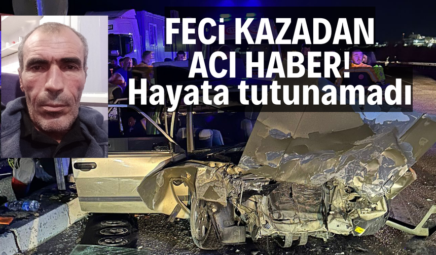 Kazada ağır yaralanan adam hayata tutunamadı