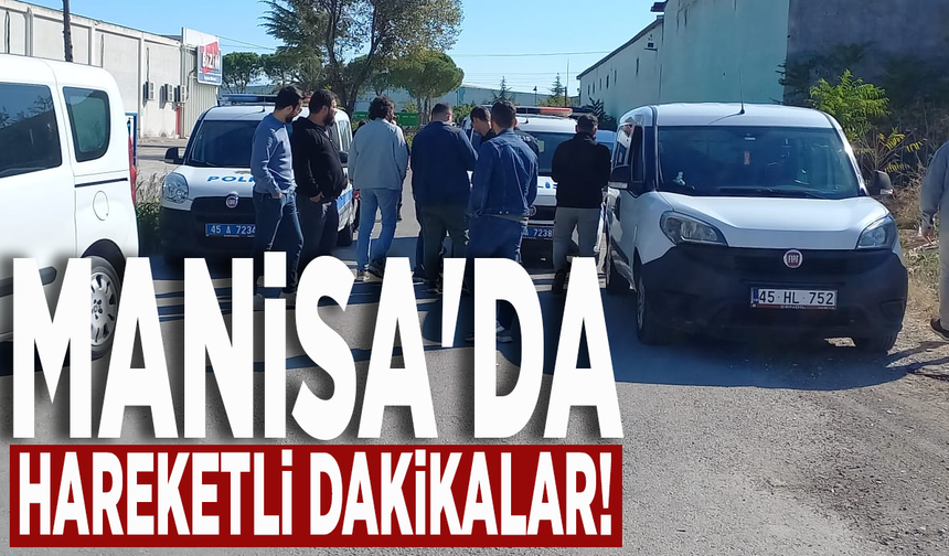 Manisa'da hareketli dakikalar!