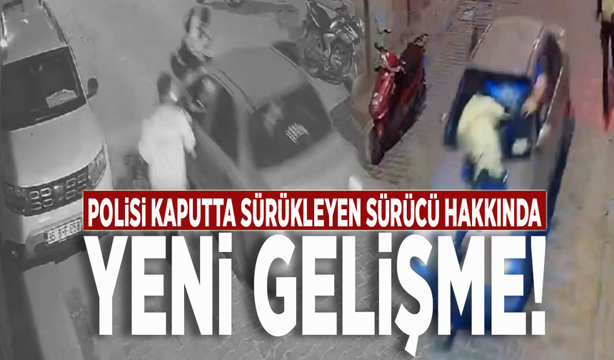 Polisi kaputta sürükleyen sürücü hakkında yeni gelişme!