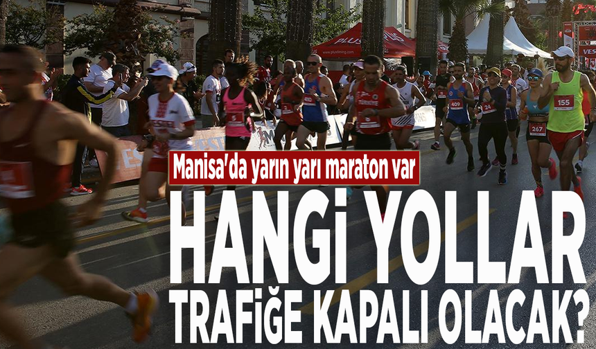 Manisa'da yarın yarı maraton var: Hangi yollar trafiğe kapalı olacak?