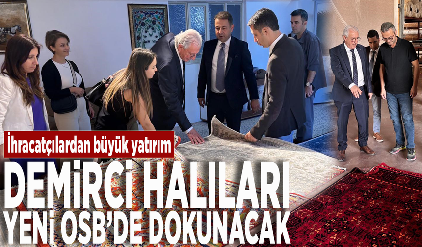 İhracatçılardan büyük yatırım: Demirci halıları yeni OSB’de dokunacak