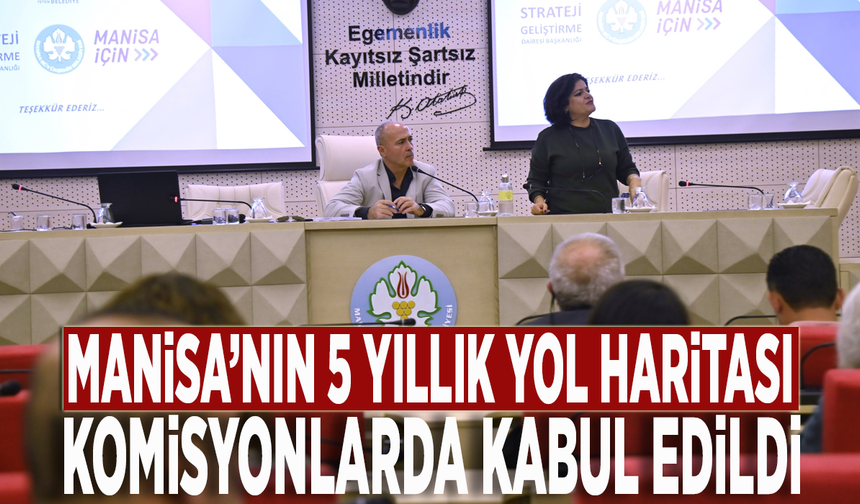 Manisa’nın 5 yıllık yol haritası komisyonlarda kabul edildi