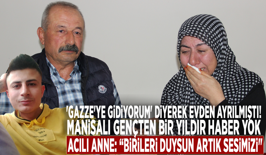 'Gazze'ye gidiyorum' diyerek evden ayrılmıştı! Manisalı gençten bir yıldır haber yok: “Birileri duysun artık sesimizi"