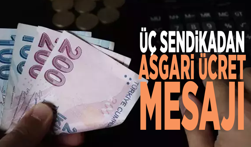 Üç sendikadan asgari ücret mesajı