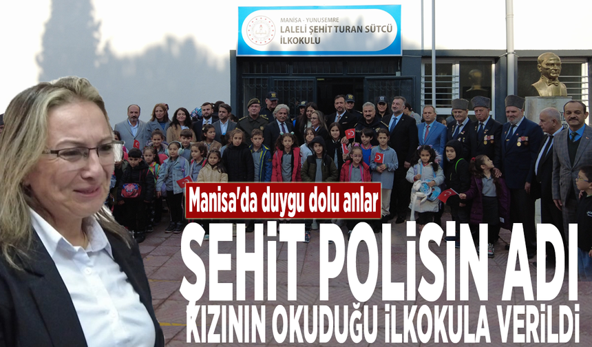 Manisa'da duygu dolu anlar... Şehit polisin adı kızının okuduğu ilkokula verildi