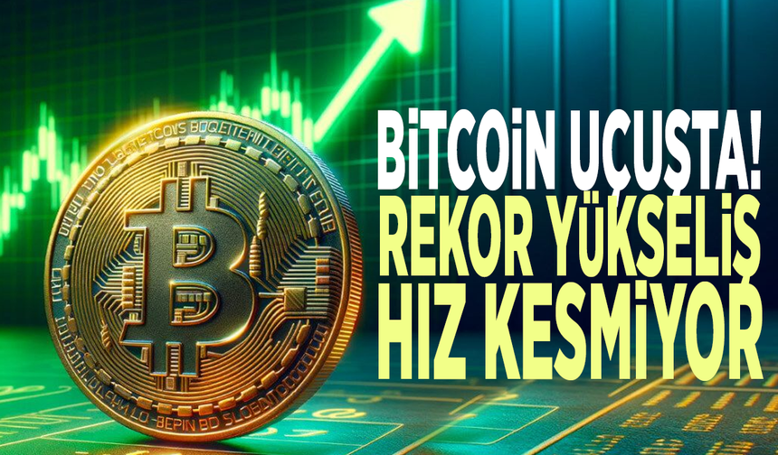 Bitcoin uçuşta! Rekor yükseliş hız kesmiyor