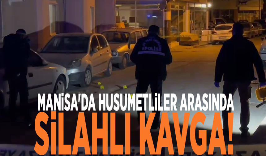 Manisa'da husumetliler arasında silahlı kavga! 1 kişi yaralandı