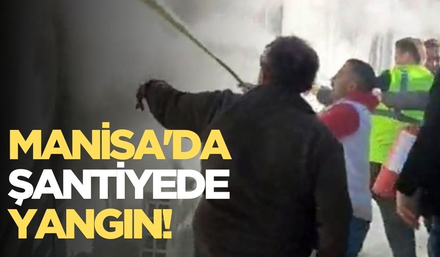 Manisa'da şantiyede yangın!