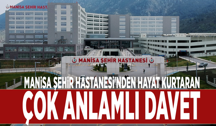 Manisa Şehir Hastanesi'nden hayat kurtaran çok anlamlı davet