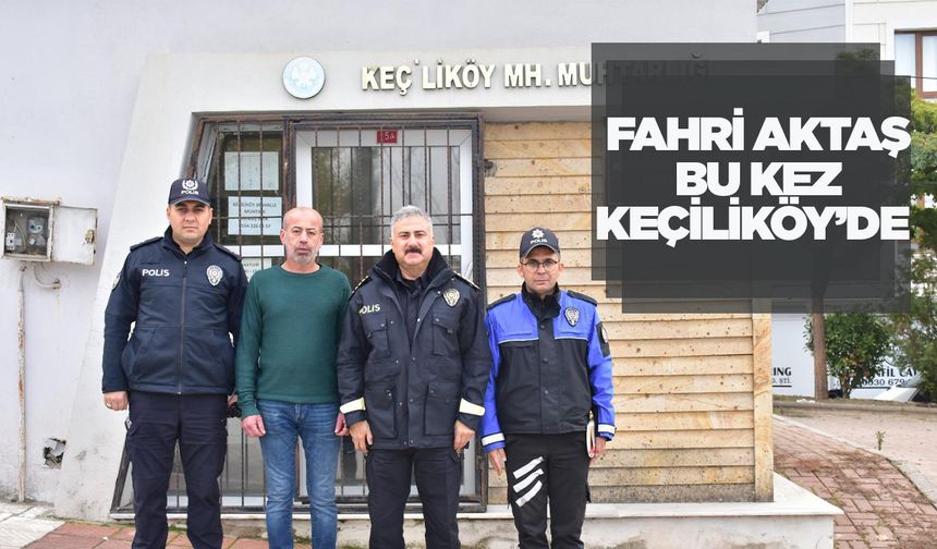 Emniyet Müdürü Fahri Aktaş'tan Keçiliköy'e ziyaret