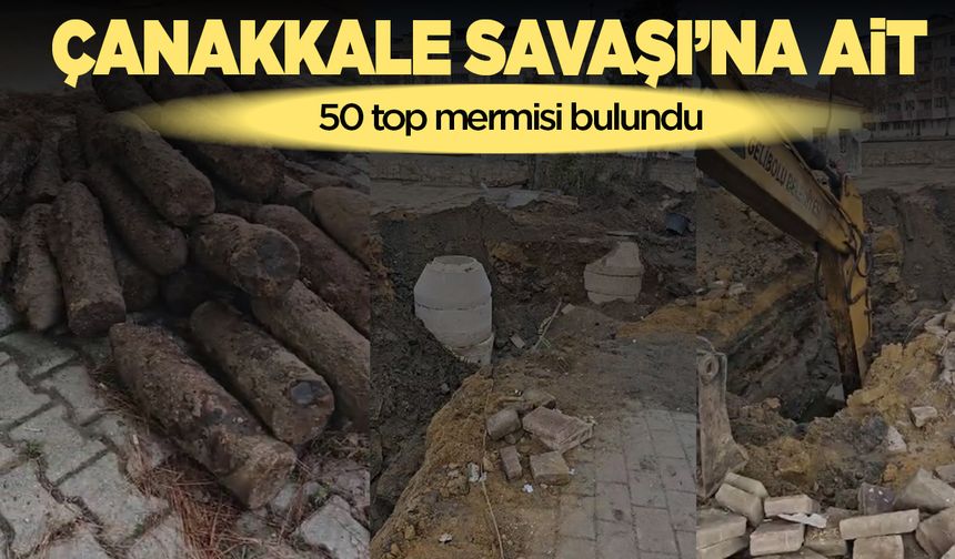 Çanakkale Savaşları’na ait olduğu değerlendirilen patlamamış 50 top mermisi bulundu