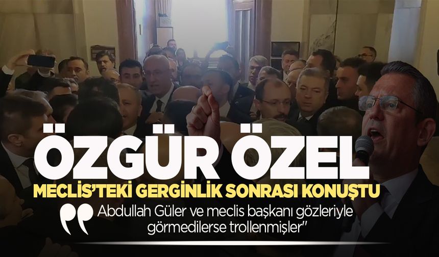 Özgür Özel meclis gerginliği sonrası konuştu