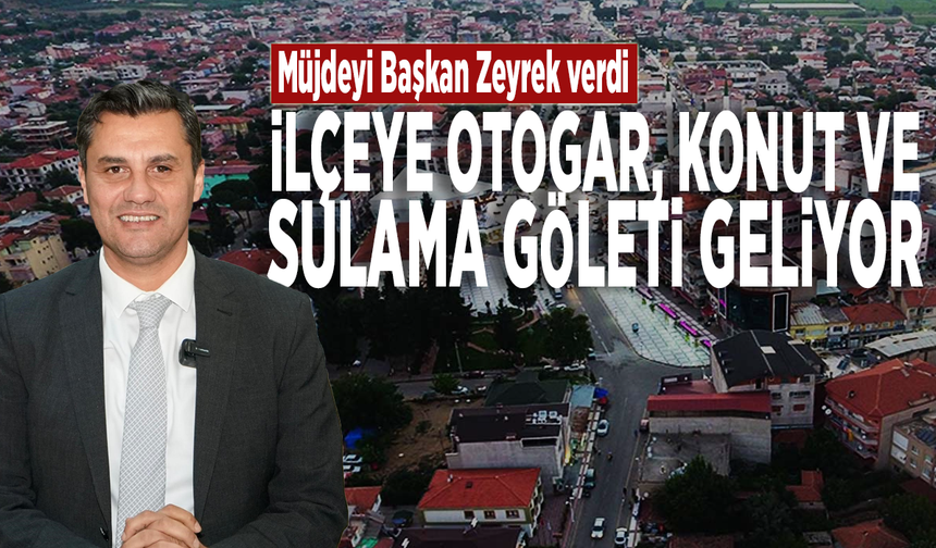 Müjdeyi Başkan Zeyrek verdi: İlçeye otogar, konut ve sulama göleti geliyor