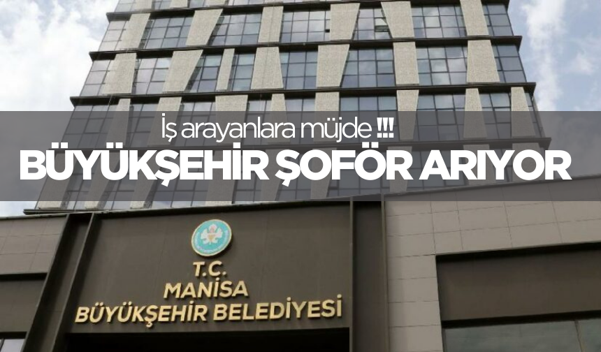 Manisa Büyükşehir Belediyesi şoför alacak!