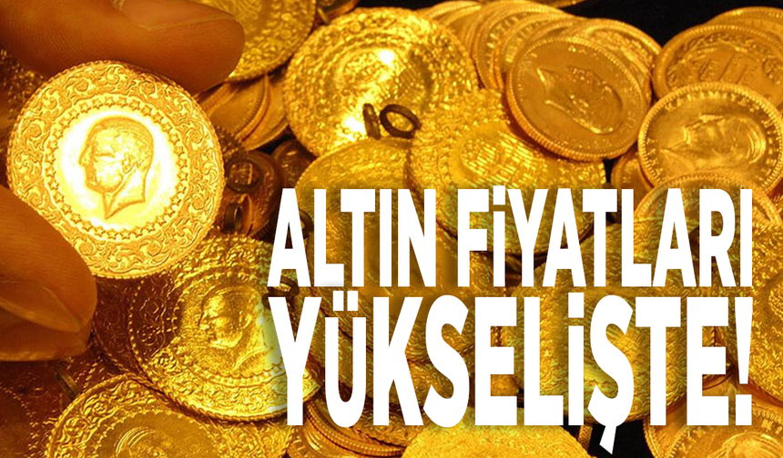 Altın fiyatları yükselişte! Gram ve çeyrek bugün ne kadar?