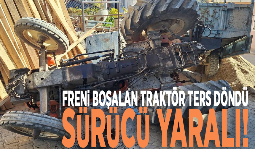 Freni boşalan traktör ters döndü: Sürücü yaralı!