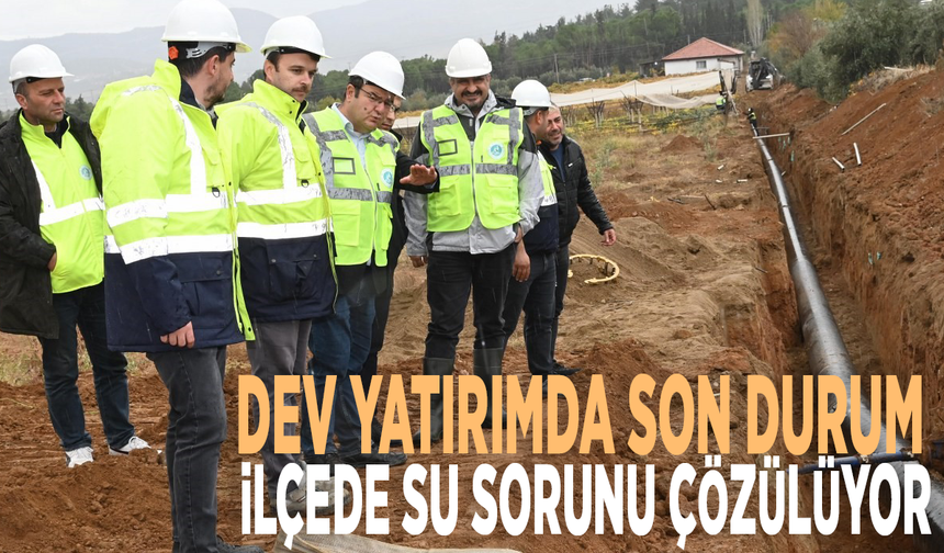 Dev yatırımda son durum: İlçede su sorunu çözülüyor