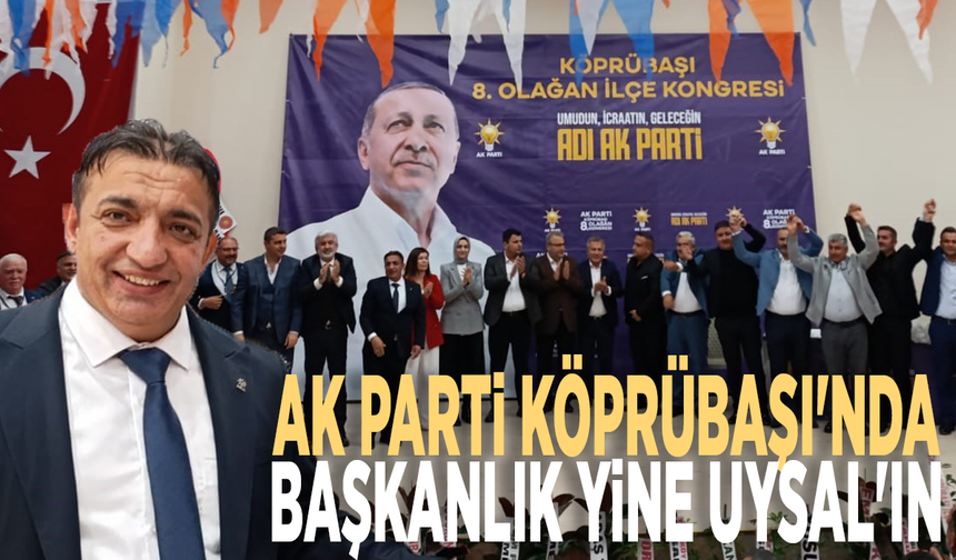 Ak Parti Köprübaşı'nda başkanlık yine Uysal'ın