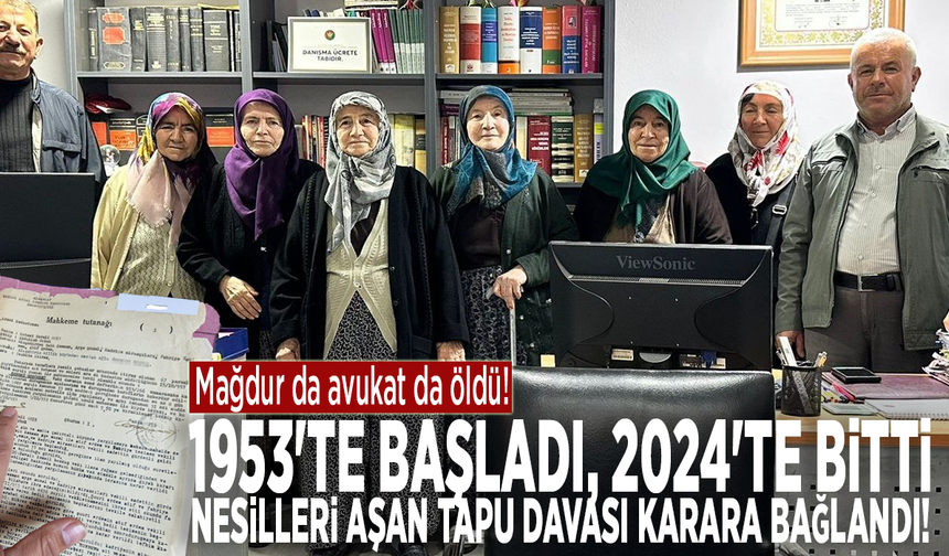 1953'te başladı, 2024'te bitti: Nesilleri aşan tapu davası karara bağlandı!