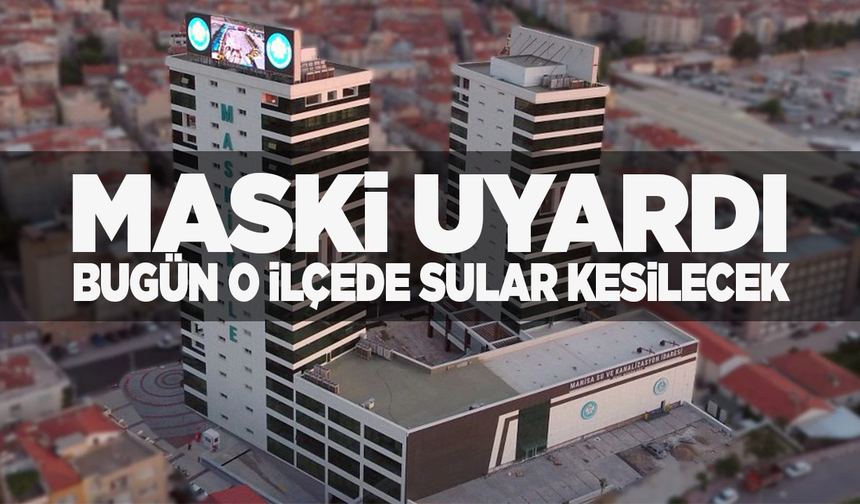 MASKİ'den o ilçeye uyarı! Sular kesilecek...