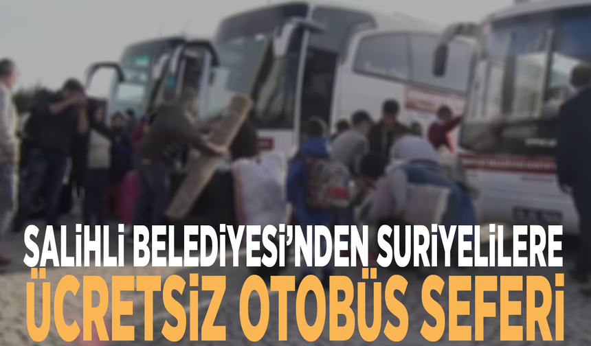 Salihli Belediyesi’nden Suriyelilere ücretsiz otobüs seferi