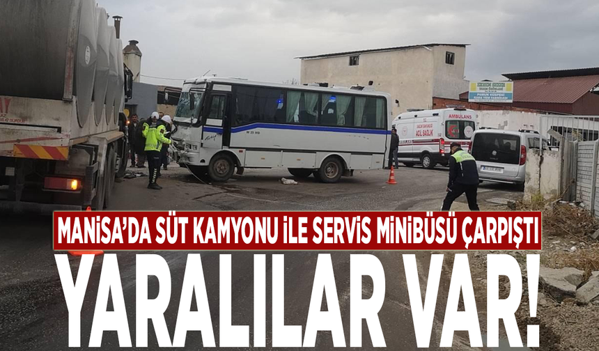 Manisa’da süt kamyonu ile servis minibüsü çarpıştı: Yaralılar var!