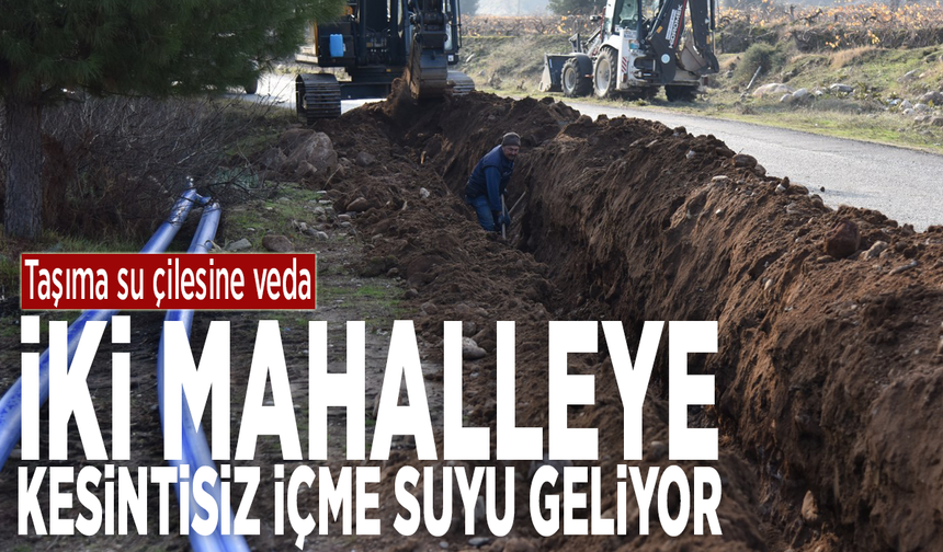 Taşıma su çilesine veda: İki mahalleye kesintisiz içme suyu geliyor