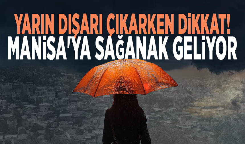 Yarın dışarı çıkarken dikkat! Manisa'ya sağanak geliyor