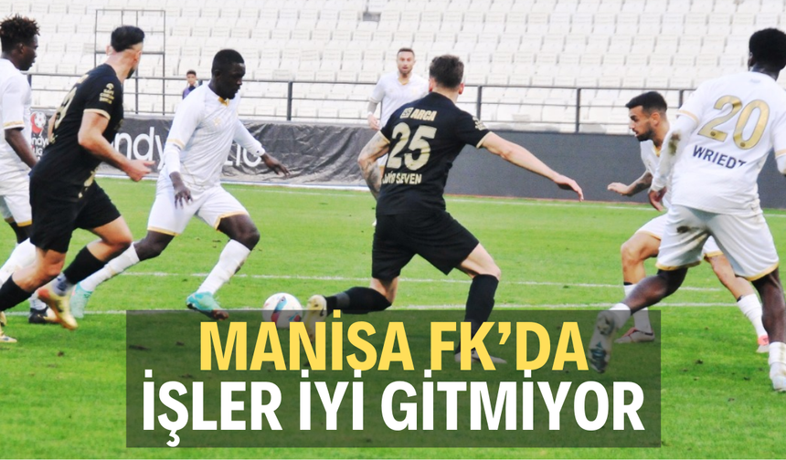 Manisa FK’da işler iyi gitmiyor